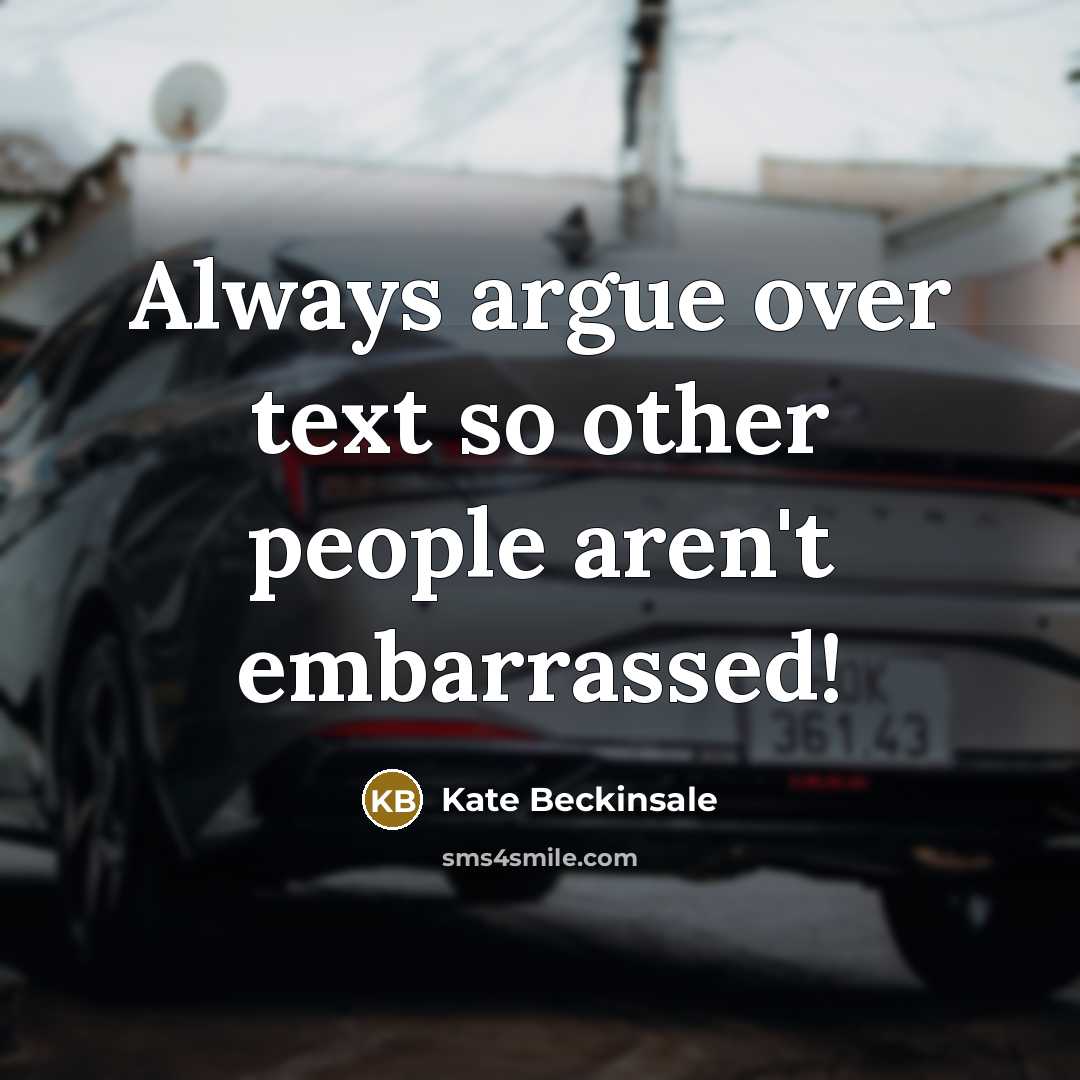 “Always argue over text so other people aren't embarrassed!…” quote by Kate Beckinsale