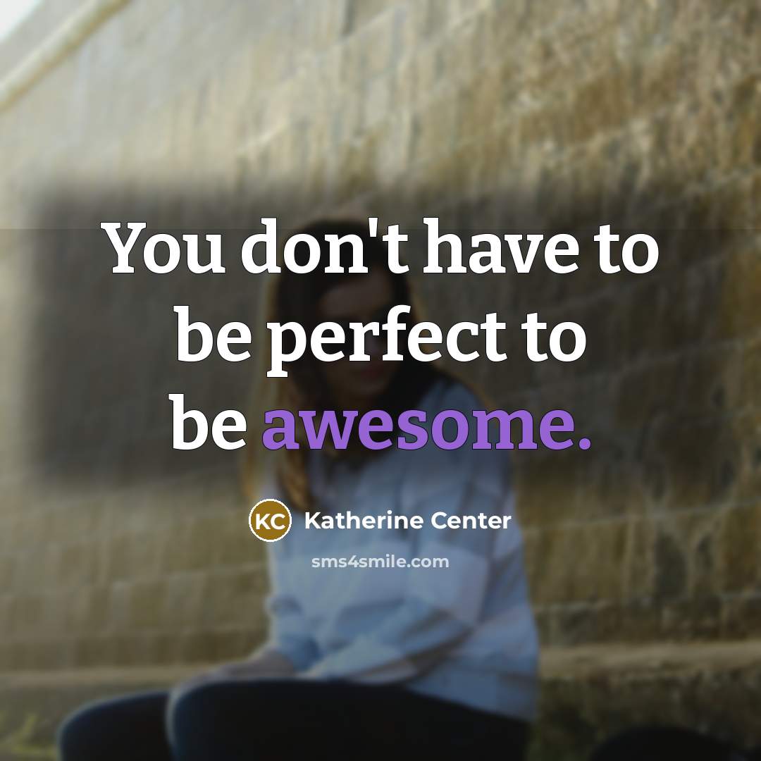 “You don't have to be perfect to be awesome.” quote by Katherine Center
