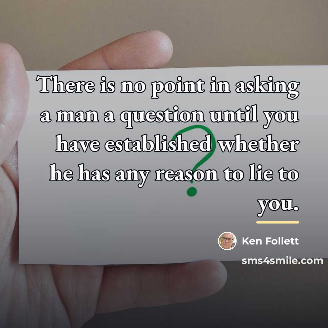 “There is no point in asking a man a question…” quote by Ken Follett
