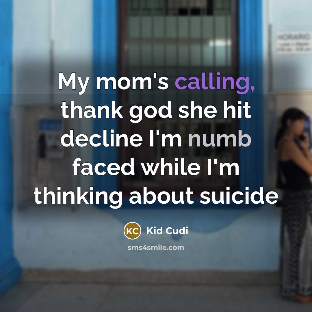 “My mom's calling, thank god she hit decline I'm numb…” quote by Kid Cudi