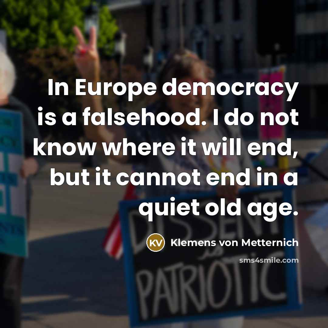 “In Europe democracy is a falsehood. I do not know…” quote by Klemens von Metternich
