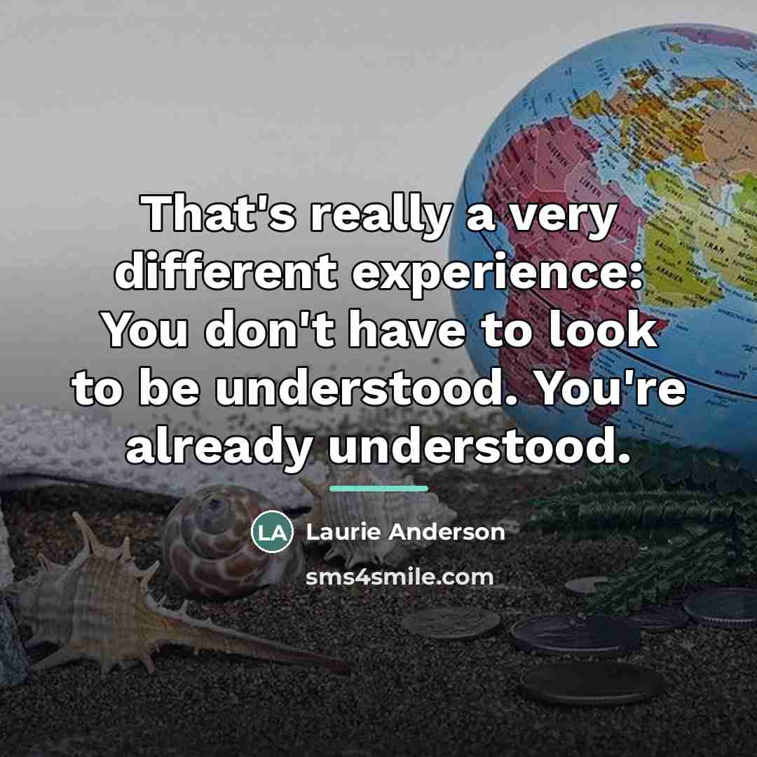 “That's really a very different experience: You don't have to…” quote by Laurie Anderson