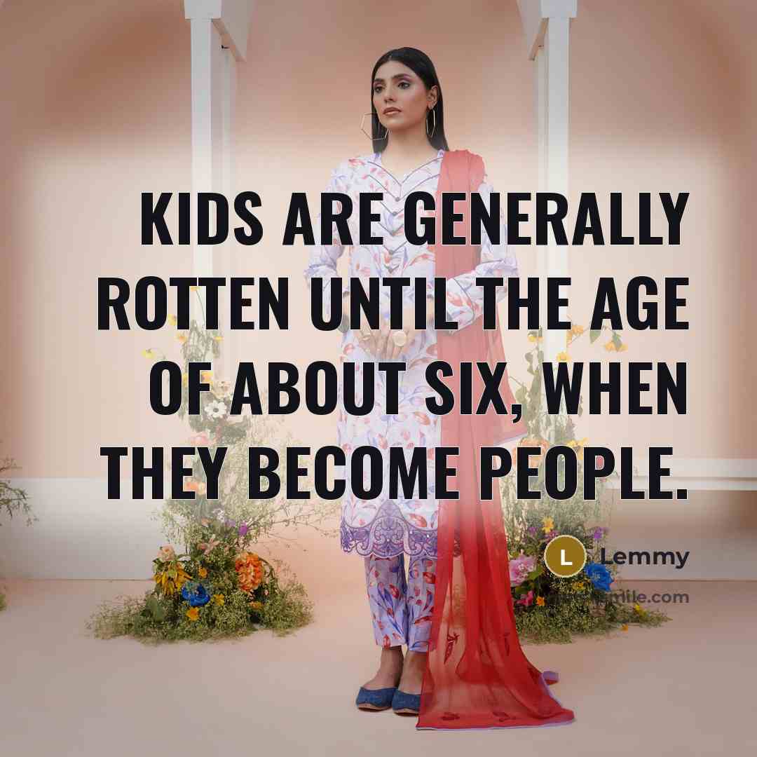 “Kids are generally rotten until the age of about six,…” quote by Lemmy