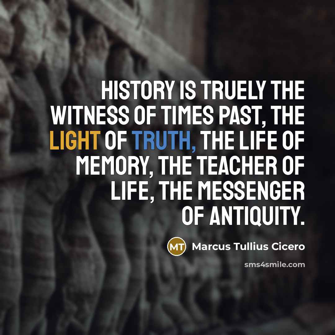 “History is truely the witness of times past, the light…” quote by Marcus Tullius Cicero