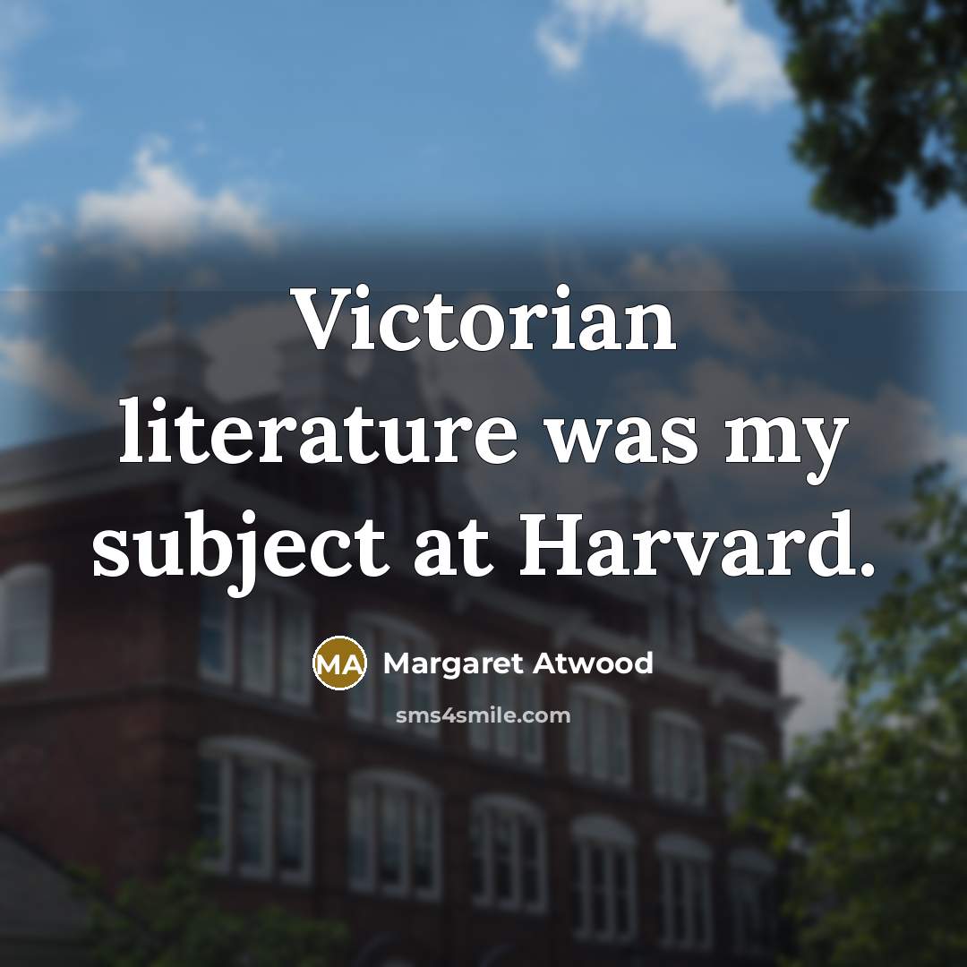 “Victorian literature was my subject at Harvard.…” quote by Margaret Atwood