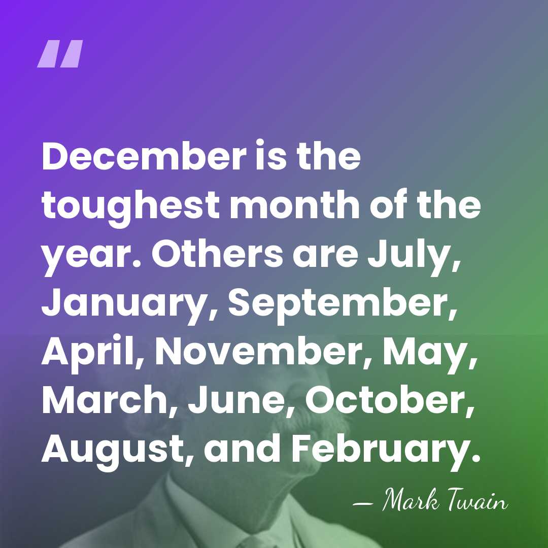 December is the toughest month of the year. Others are July, January,&hellip; - Mark Twain