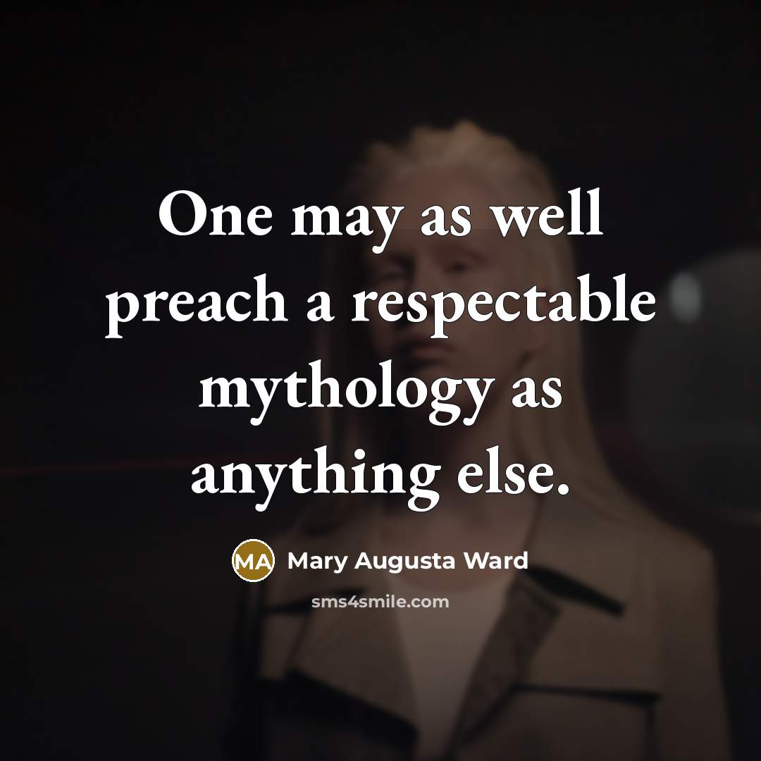 “One may as well preach a respectable mythology as anything…” quote by Mary Augusta Ward