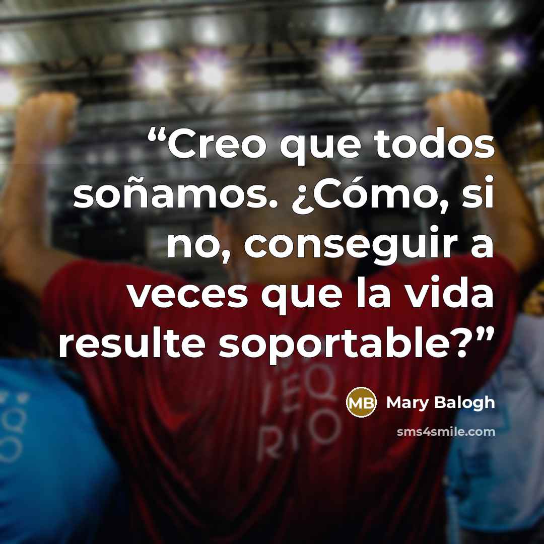 “Creo que todos soñamos. ¿Cómo, si no, conseguir a veces que la vida resulte soportable?” quote by Mary Balogh