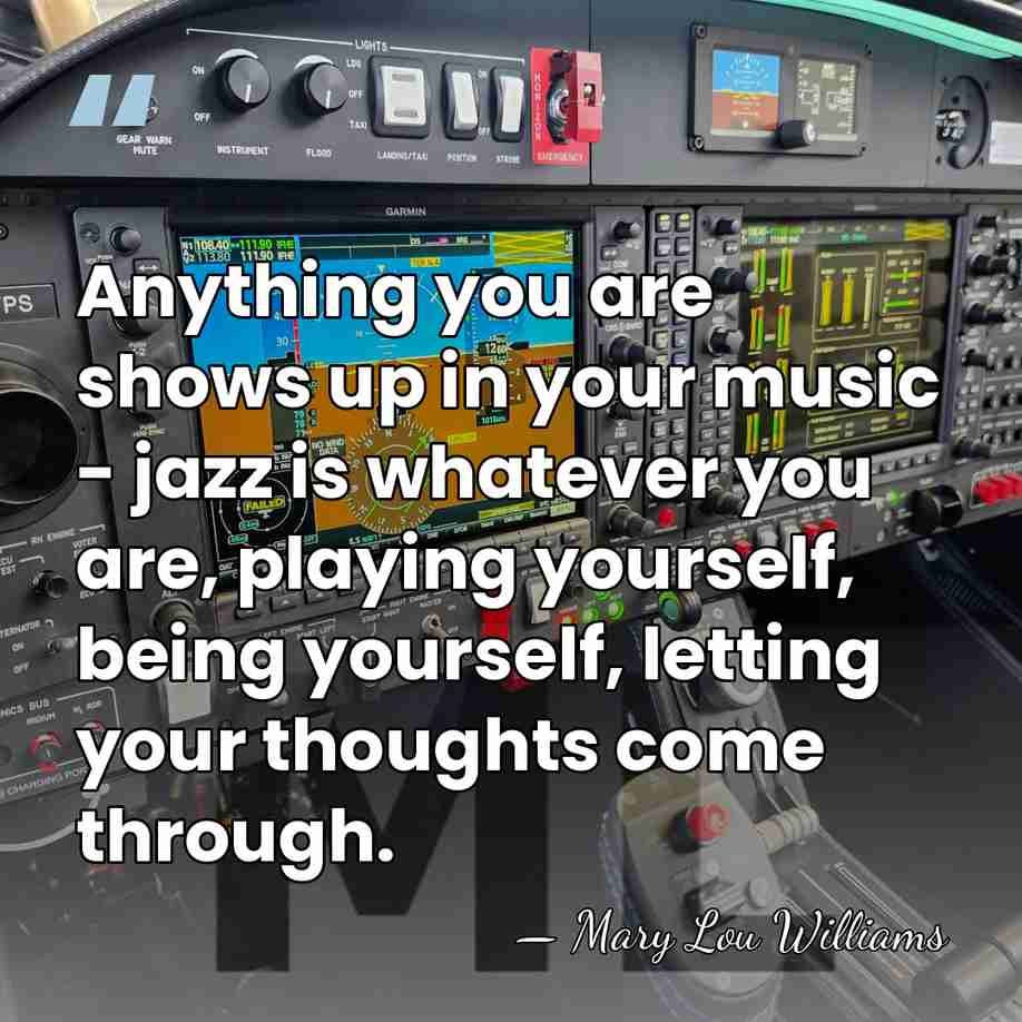 Anything you are shows up in your music - jazz is whatever&hellip; - Mary Lou Williams