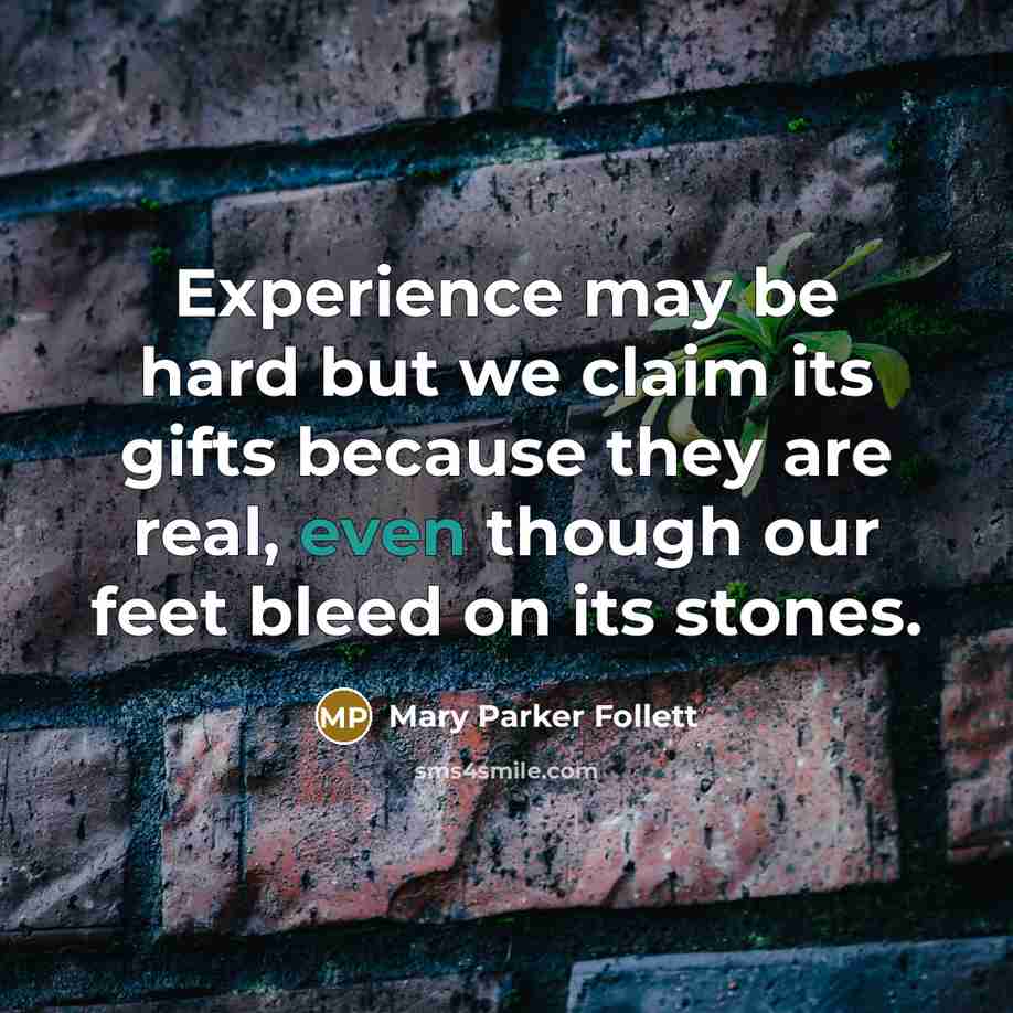 “Experience may be hard but we claim its gifts because…” quote by Mary Parker Follett
