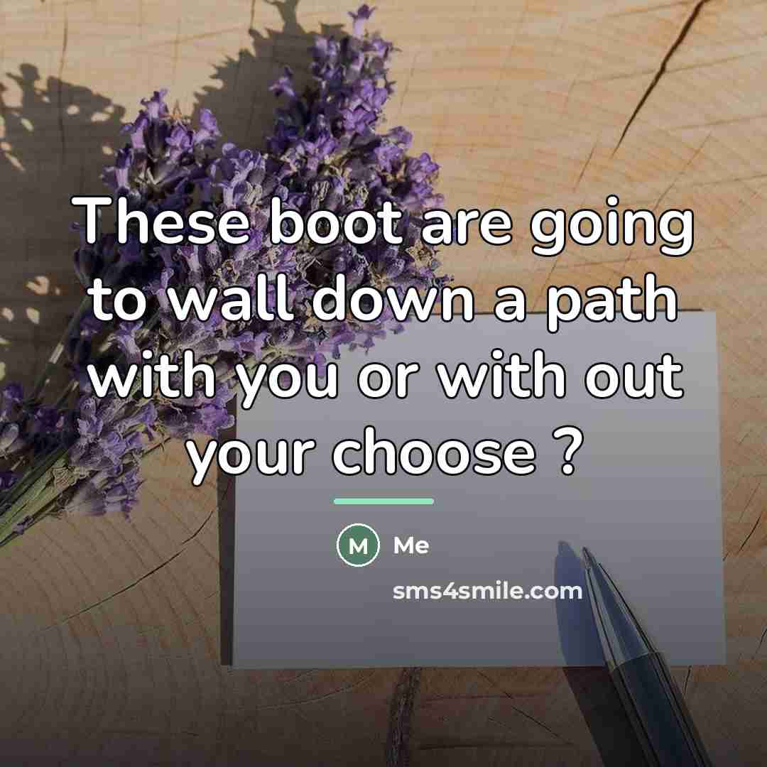 “These boot are going to wall down a path with…” quote by Me