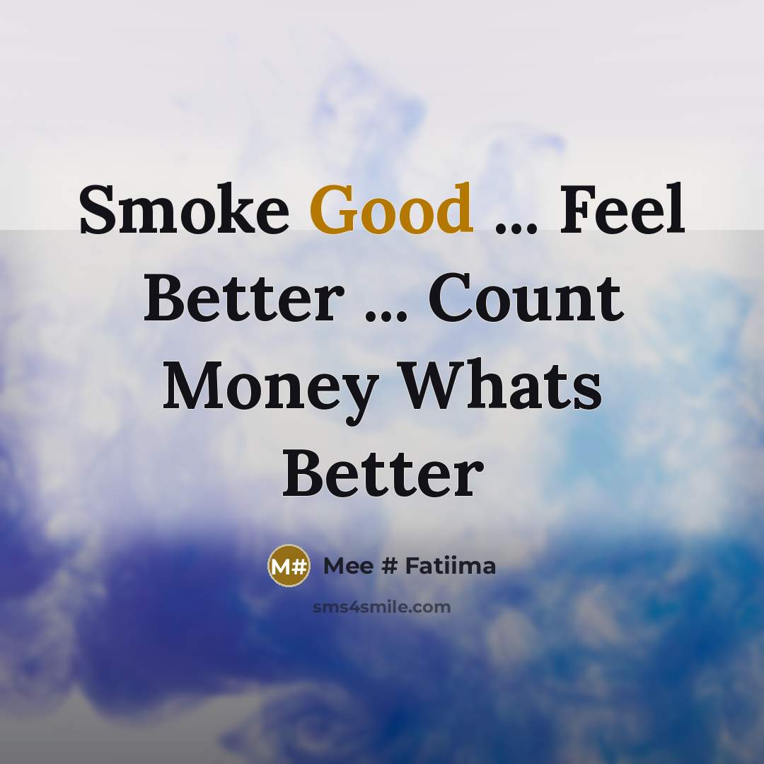 “Smoke Good ... Feel Better ... Count Money Whats Better” quote by Mee # Fatiima