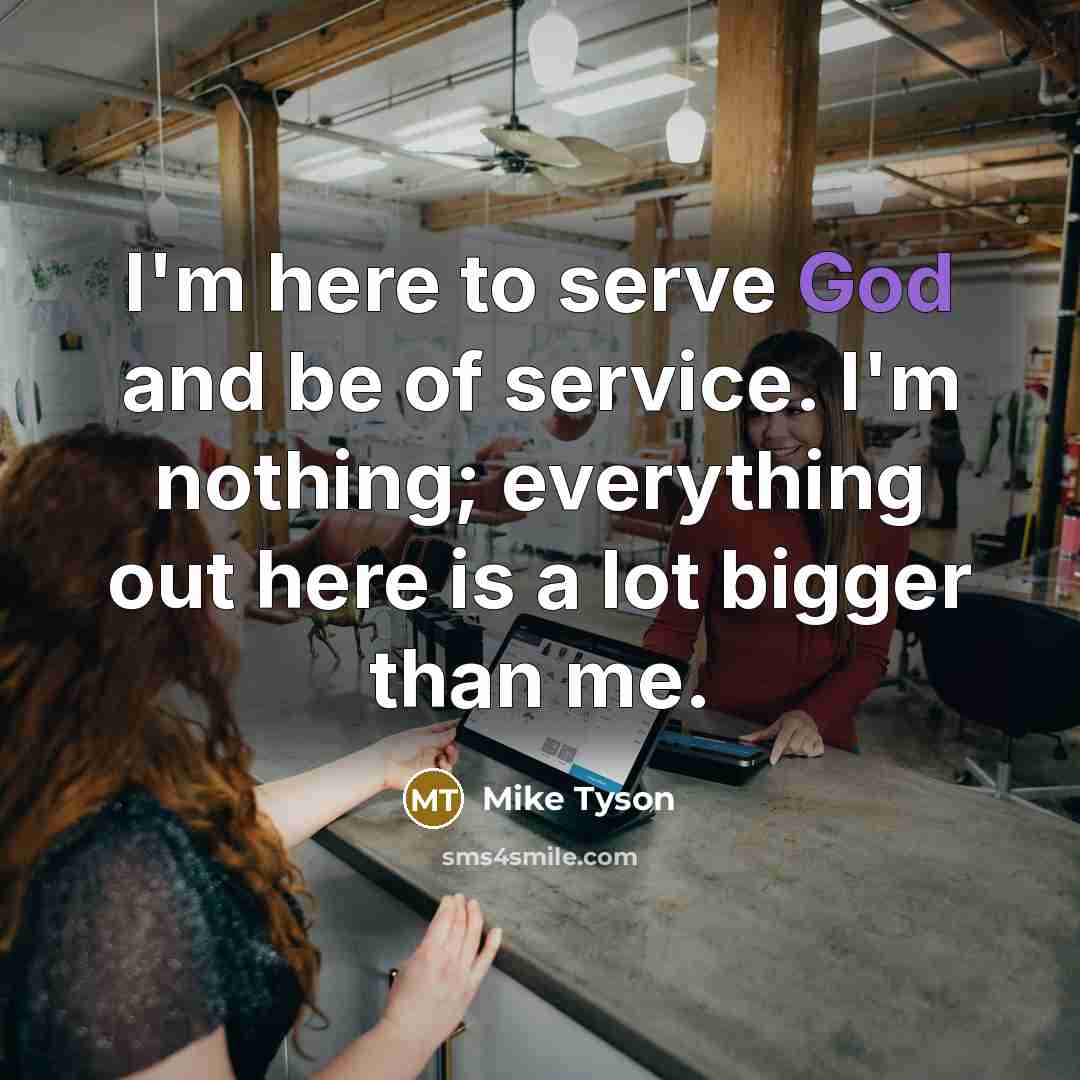 “I'm here to serve God and be of service. I'm…” quote by Mike Tyson