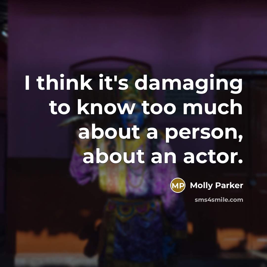 “I think it's damaging to know too much about a…” quote by Molly Parker