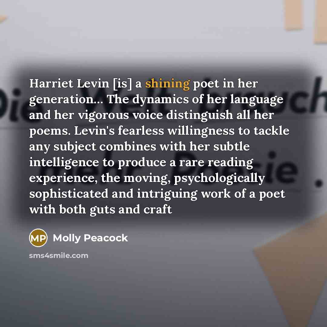 “Harriet Levin [is] a shining poet in her generation.... The…” quote by Molly Peacock