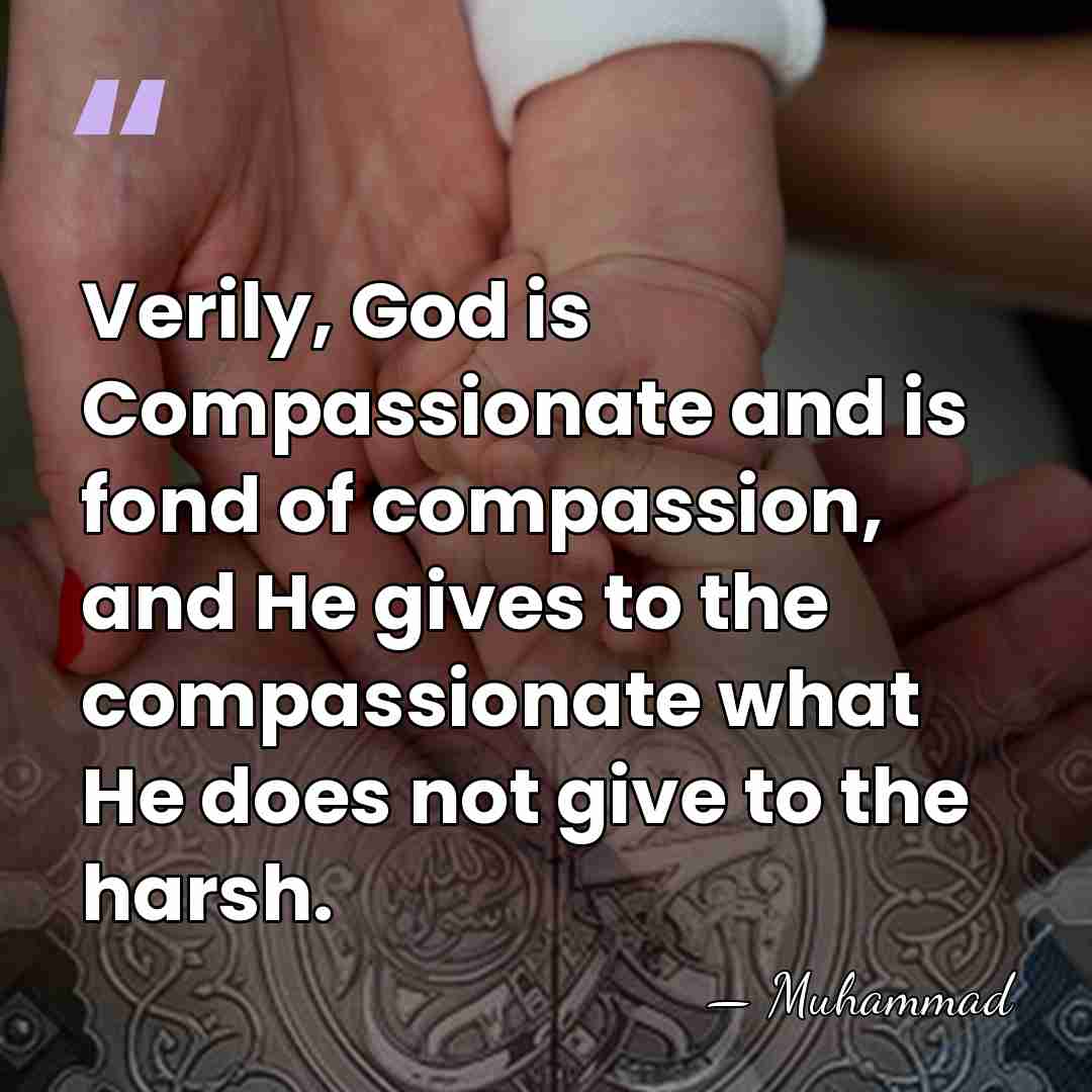 Verily, God is Compassionate and is fond of compassion, and He gives&hellip; - Muhammad