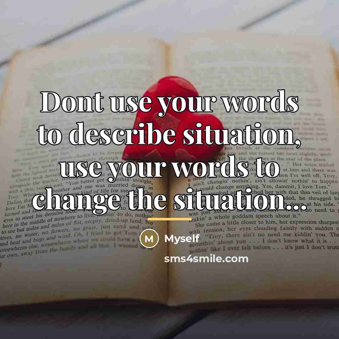 “Dont use your words to describe situation, use your words…” quote by Myself