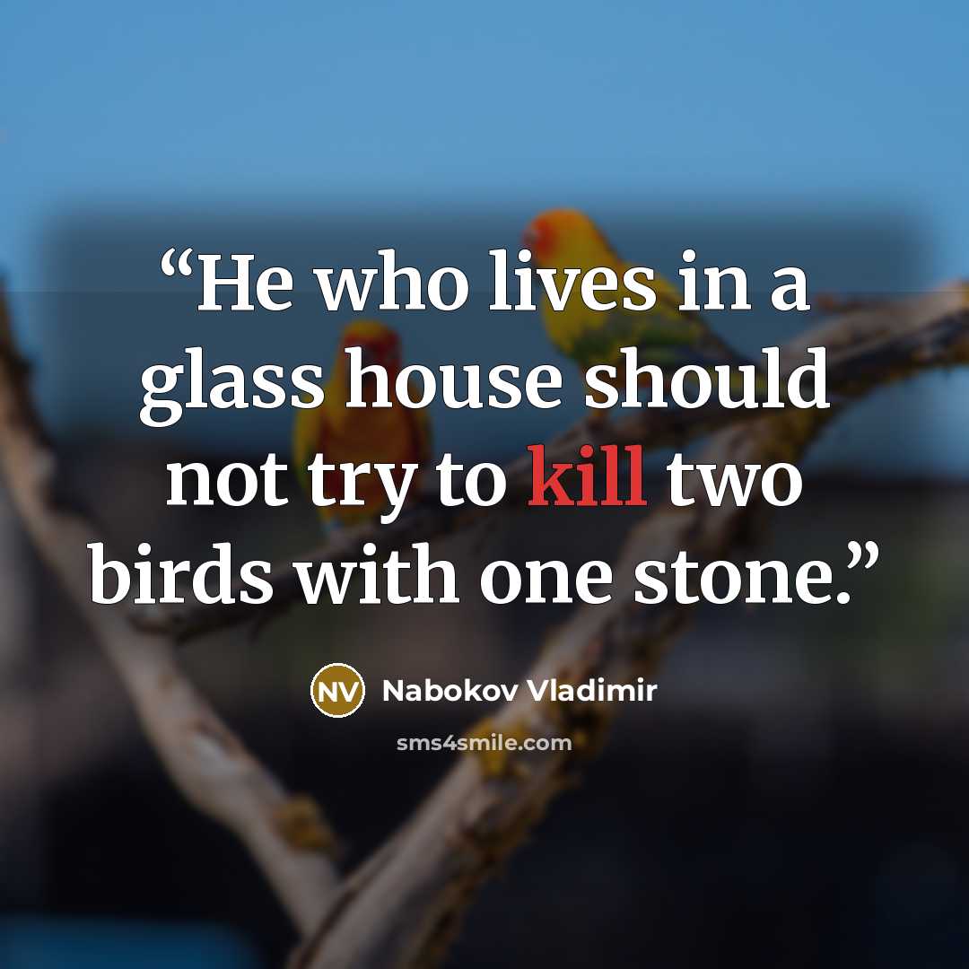 “He who lives in a glass house should not try to kill two birds with one stone.” quote by Nabokov Vladimir