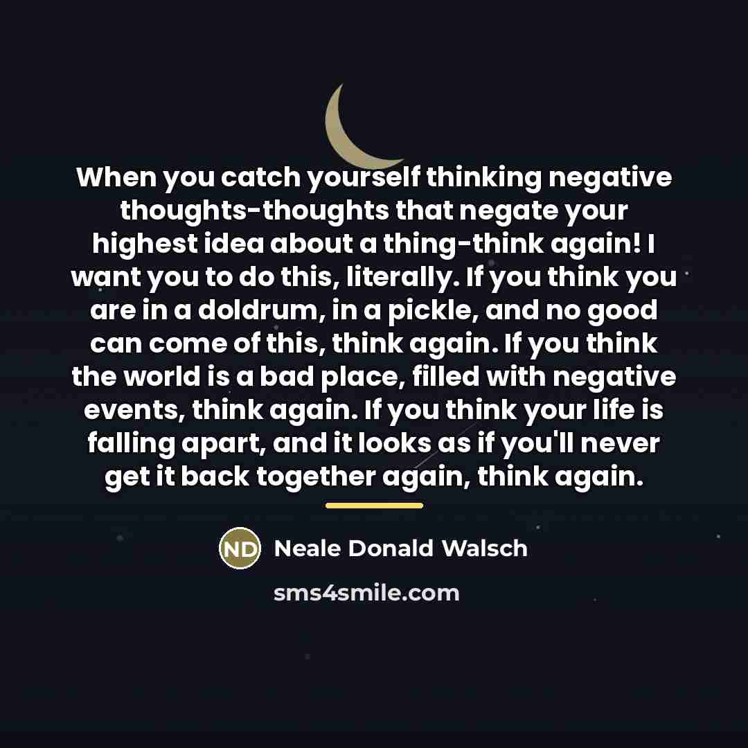 “When you catch yourself thinking negative thoughts-thoughts that negate your…” quote by Neale Donald Walsch