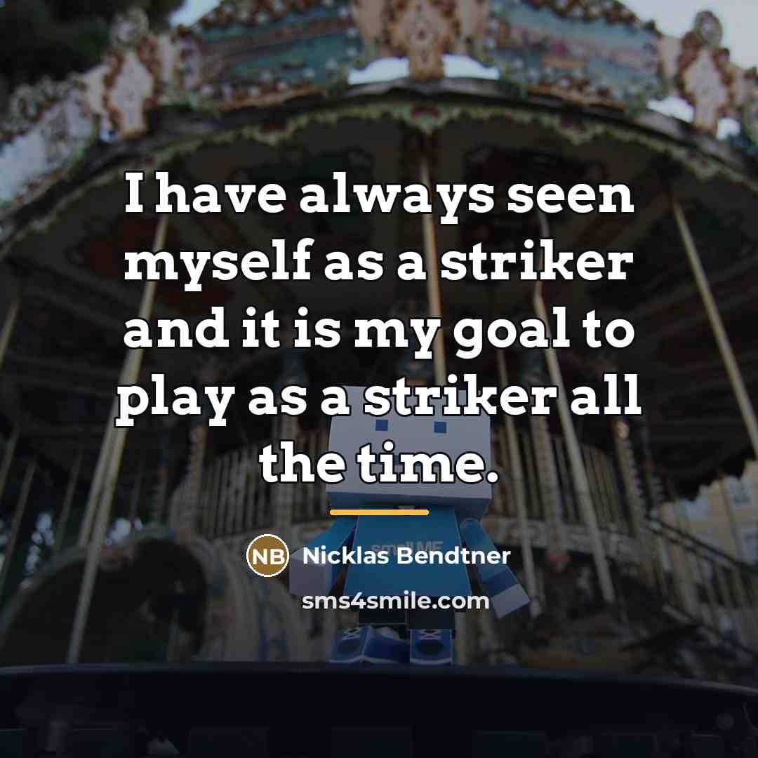 “I have always seen myself as a striker and it…” quote by Nicklas Bendtner