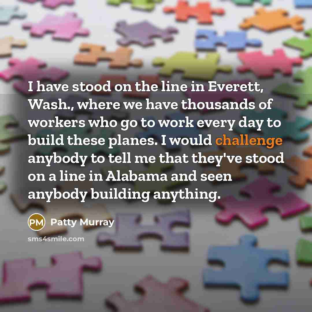 “I have stood on the line in Everett, Wash., where…” quote by Patty Murray
