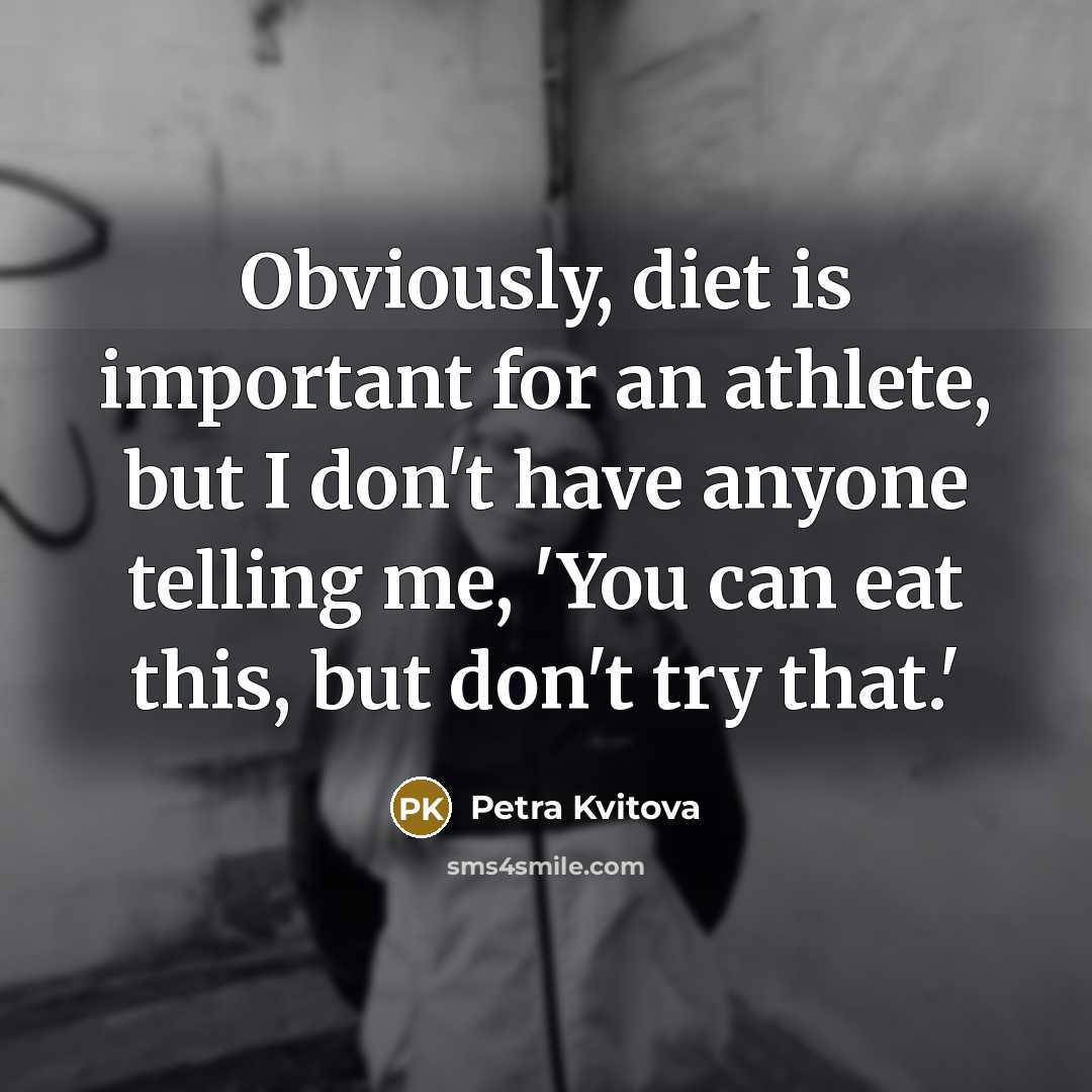 “Obviously, diet is important for an athlete, but I don't…” quote by Petra Kvitova