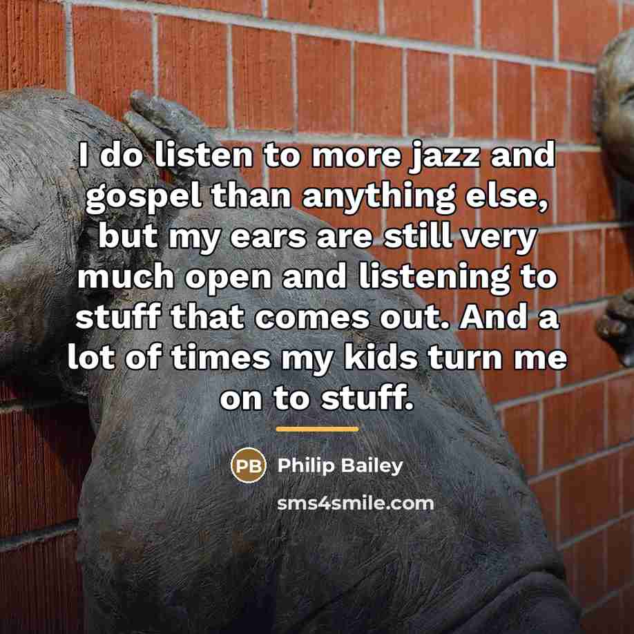 “I do listen to more jazz and gospel than anything…” quote by Philip Bailey