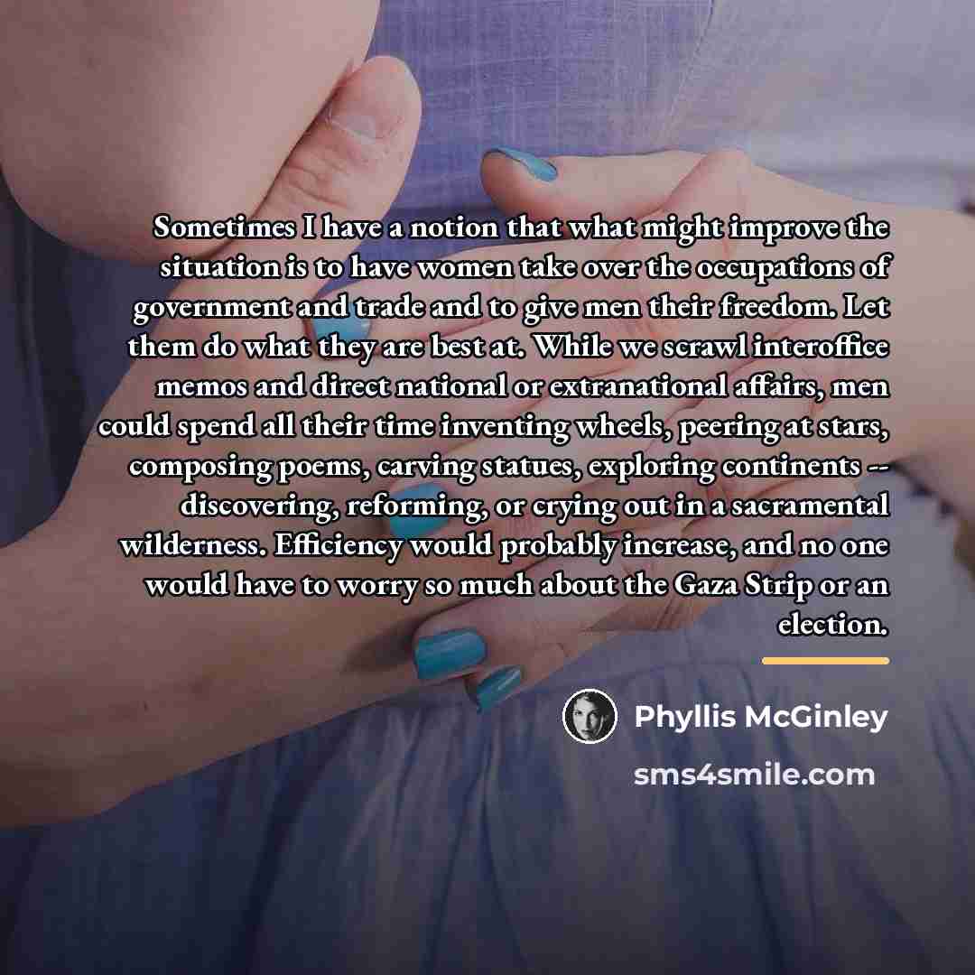 “Sometimes I have a notion that what might improve the…” quote by Phyllis McGinley