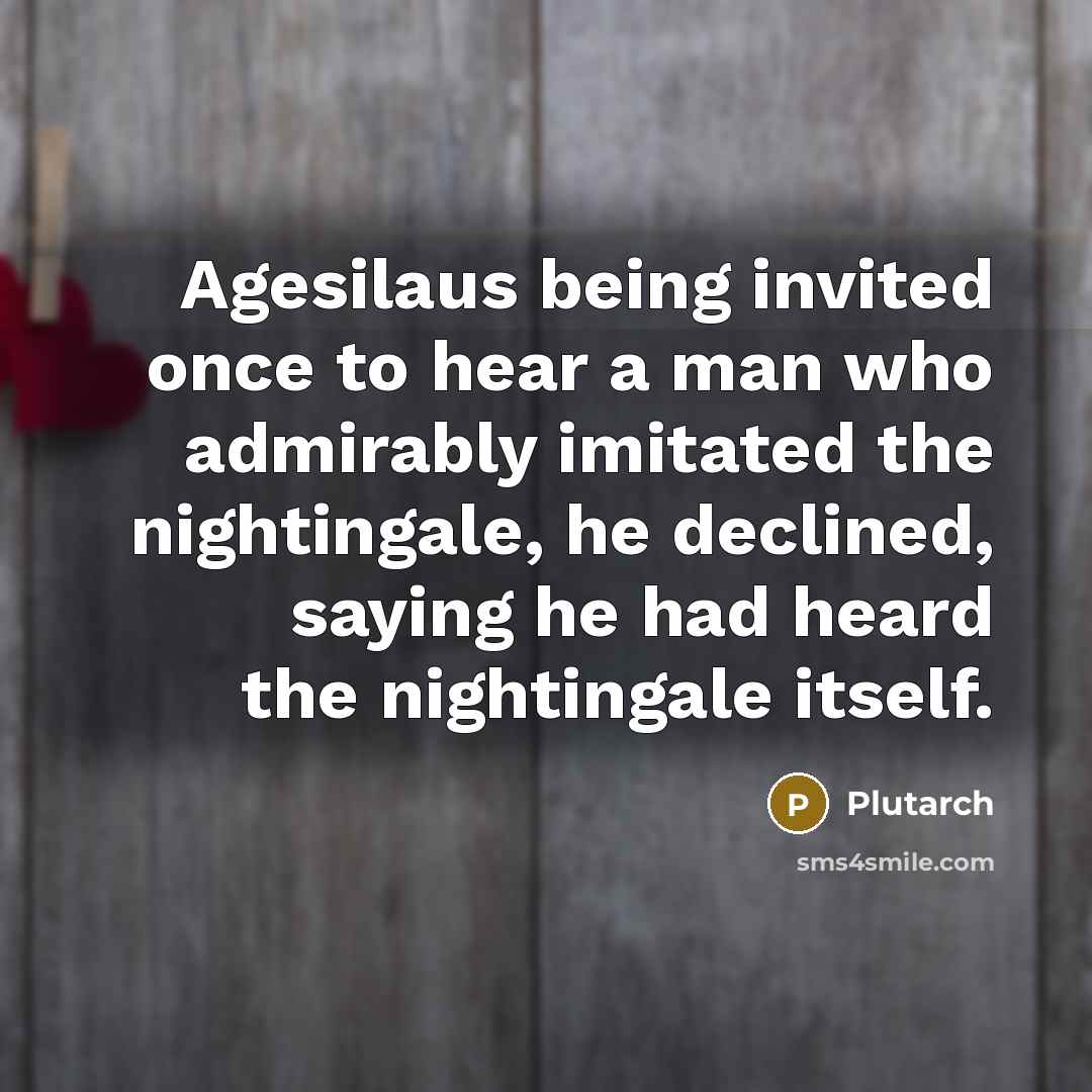“Agesilaus being invited once to hear a man who admirably…” quote by Plutarch