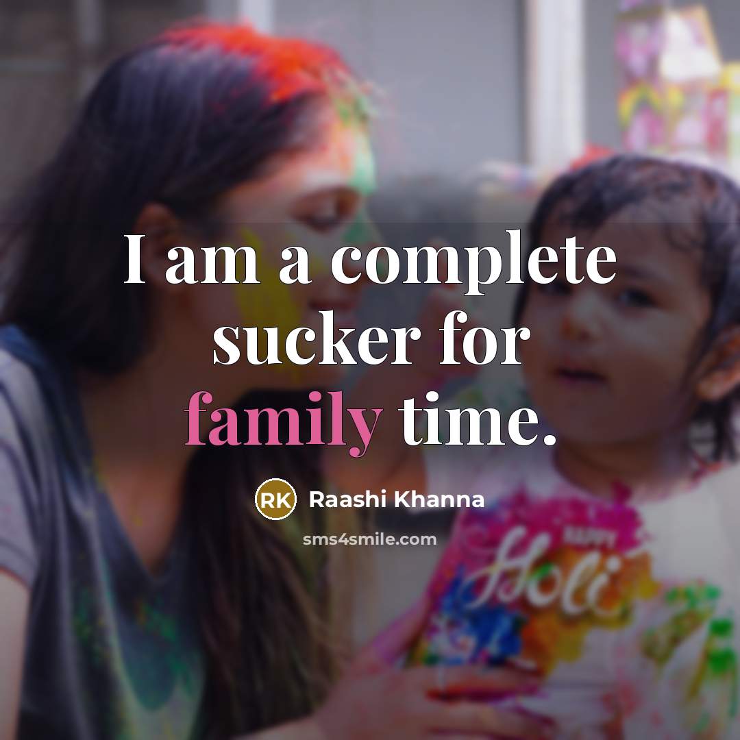 “I am a complete sucker for family time.…” quote by Raashi Khanna