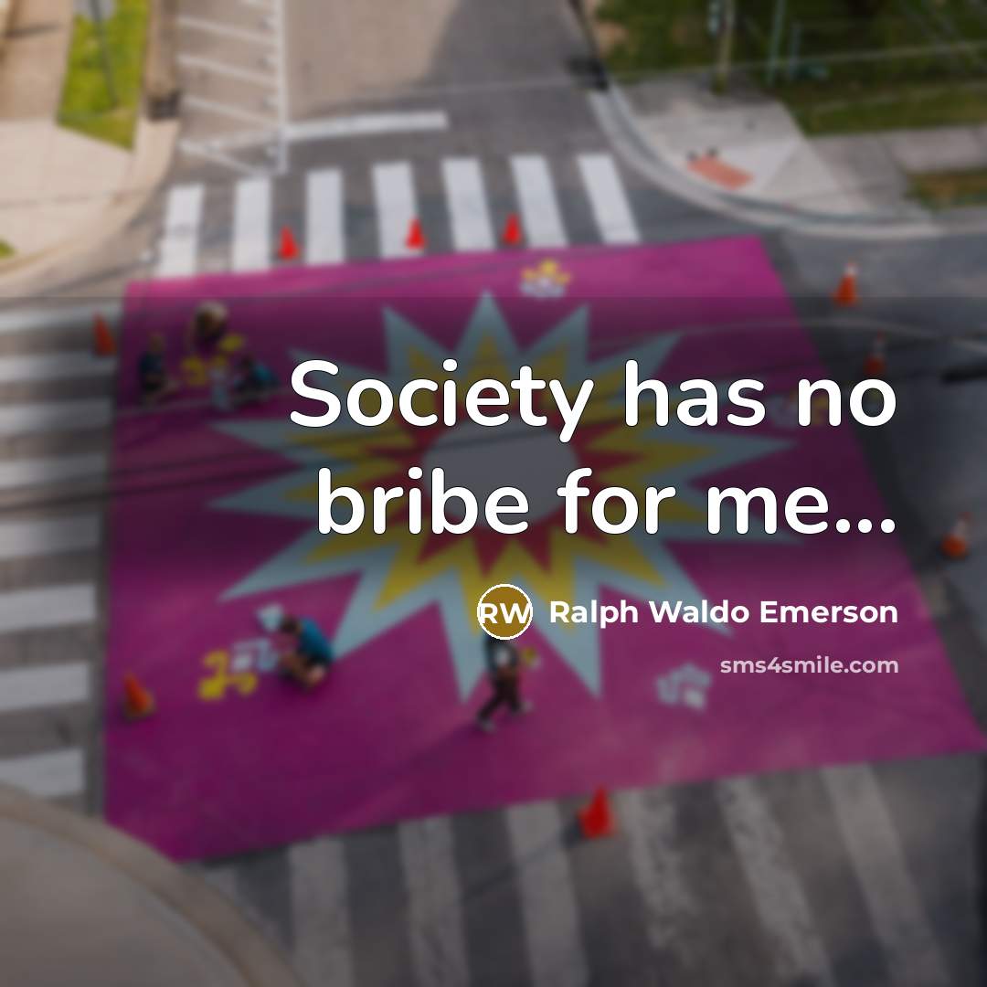 “Society has no bribe for me...…” quote by Ralph Waldo Emerson