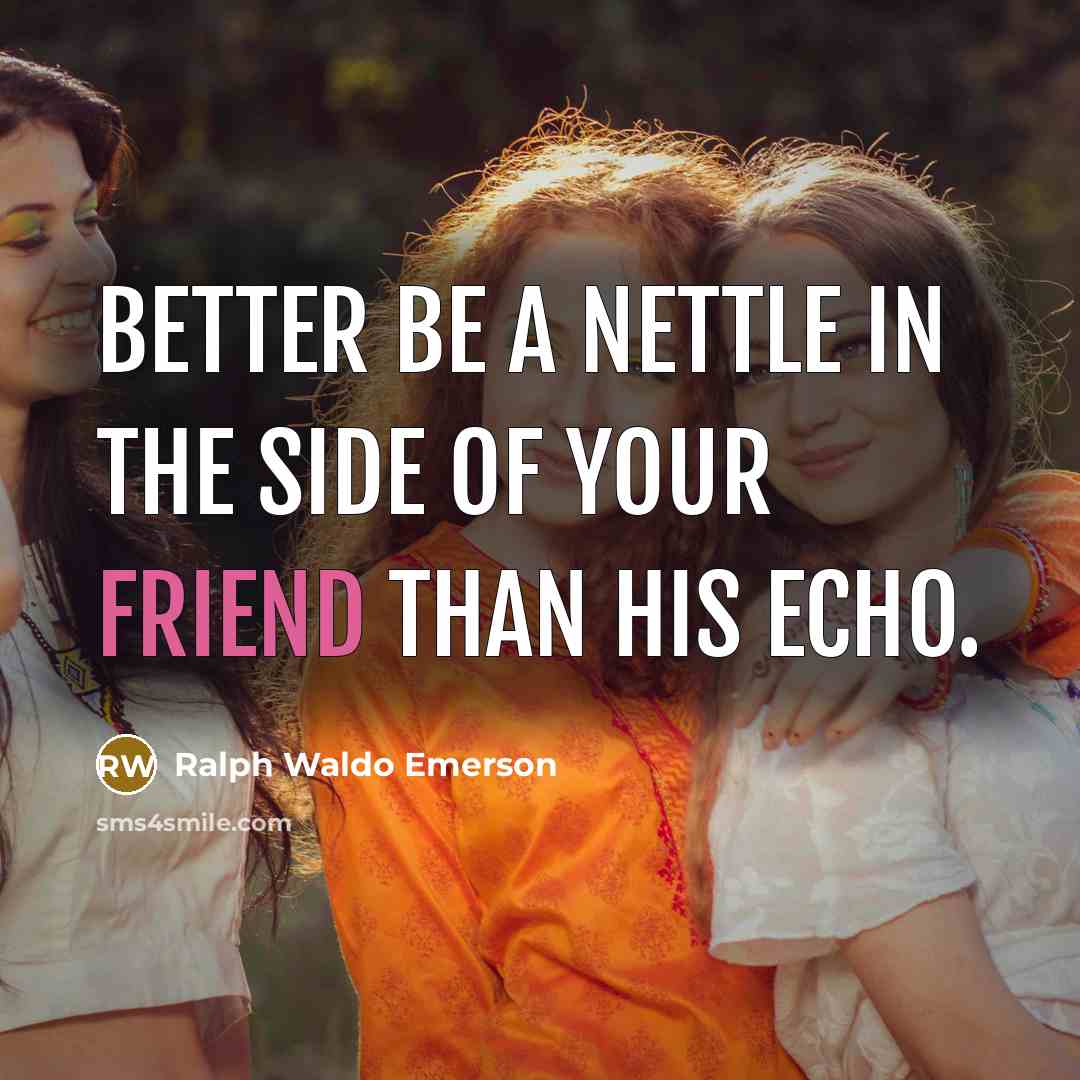 “Better be a nettle in the side of your friend…” quote by Ralph Waldo Emerson