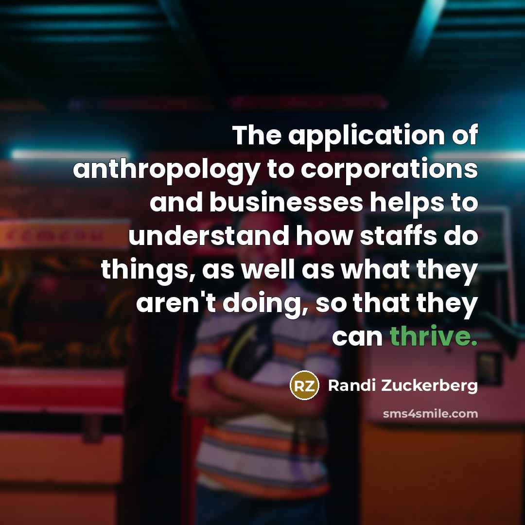 “The application of anthropology to corporations and businesses helps to…” quote by Randi Zuckerberg