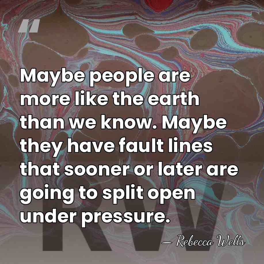 Maybe people are more like the earth than we know. Maybe they&hellip; - Rebecca Wells