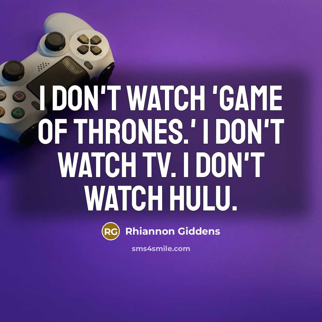 “I don't watch 'Game of Thrones.' I don't watch TV.…” quote by Rhiannon Giddens