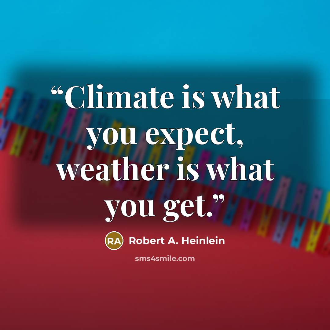 “Climate is what you expect, weather is what you get.” quote by Robert A. Heinlein