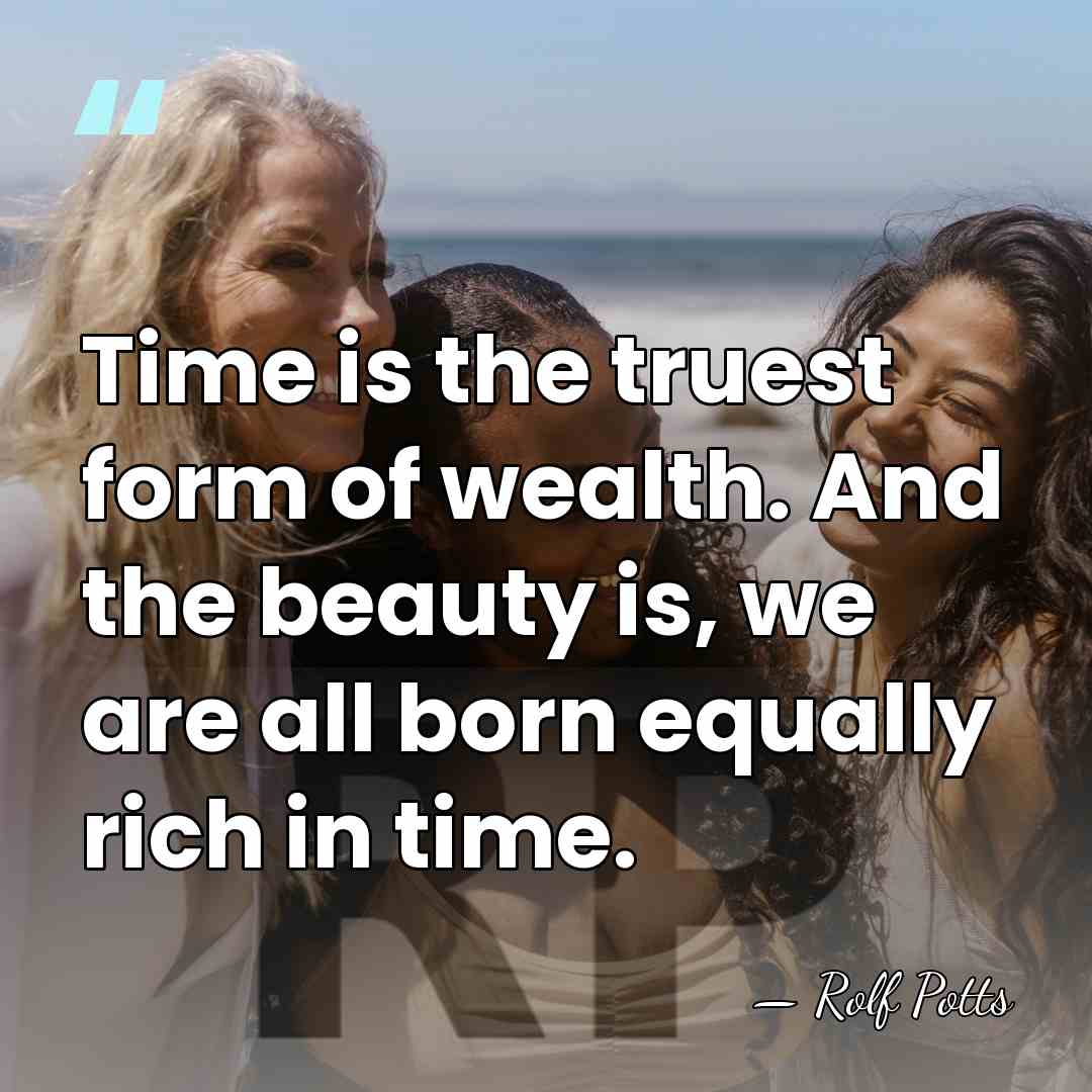 Time is the truest form of wealth. And the beauty is, we&hellip; - Rolf Potts