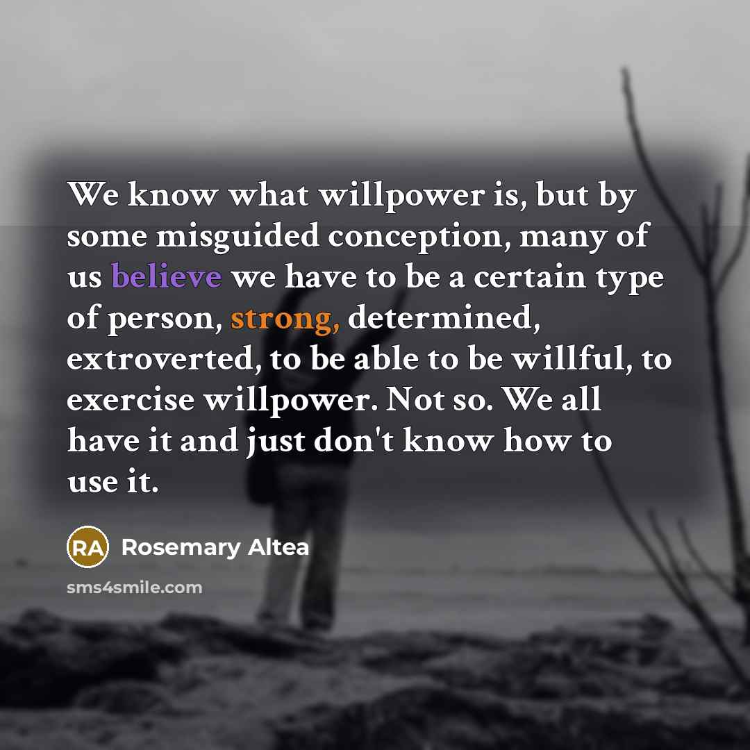 “We know what willpower is, but by some misguided conception,…” quote by Rosemary Altea