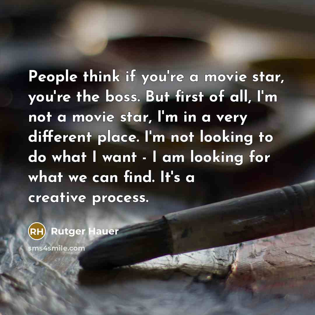 “People think if you're a movie star, you're the boss.…” quote by Rutger Hauer