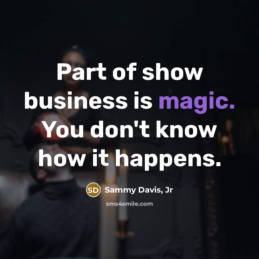 “Part of show business is magic. You don't know how…” quote by Sammy Davis, Jr