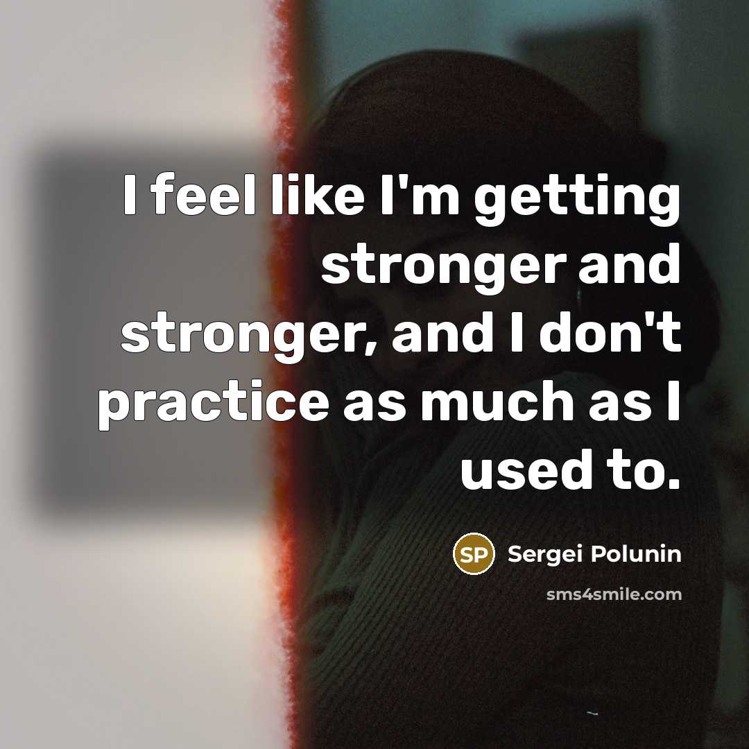 “I feel like I'm getting stronger and stronger, and I…” quote by Sergei Polunin
