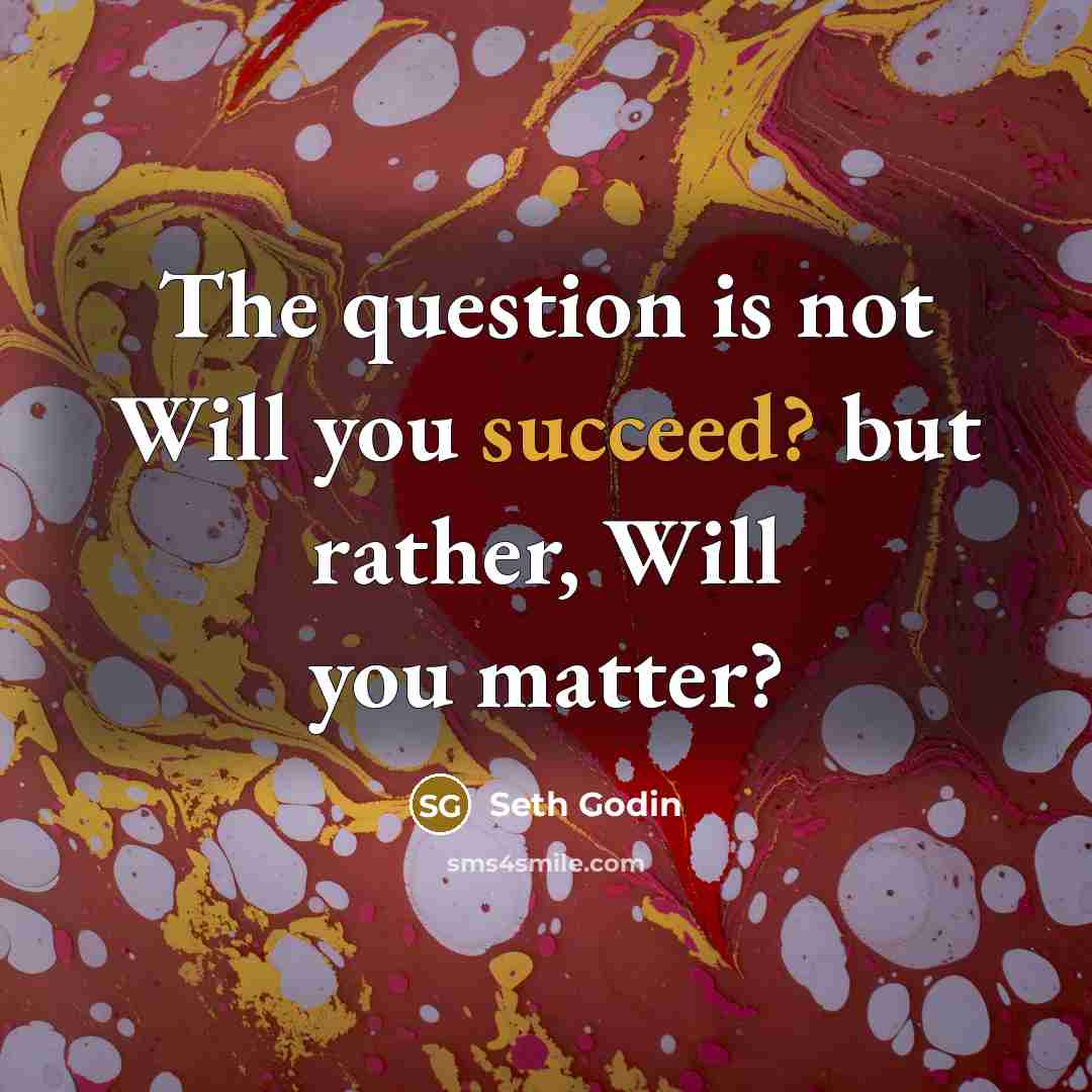 “The question is not Will you succeed? but rather, Will…” quote by Seth Godin