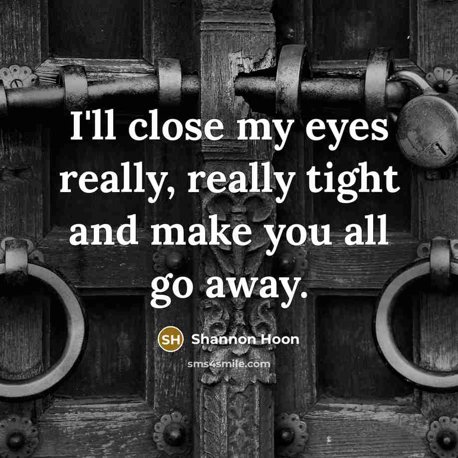 “I'll close my eyes really, really tight and make you…” quote by Shannon Hoon