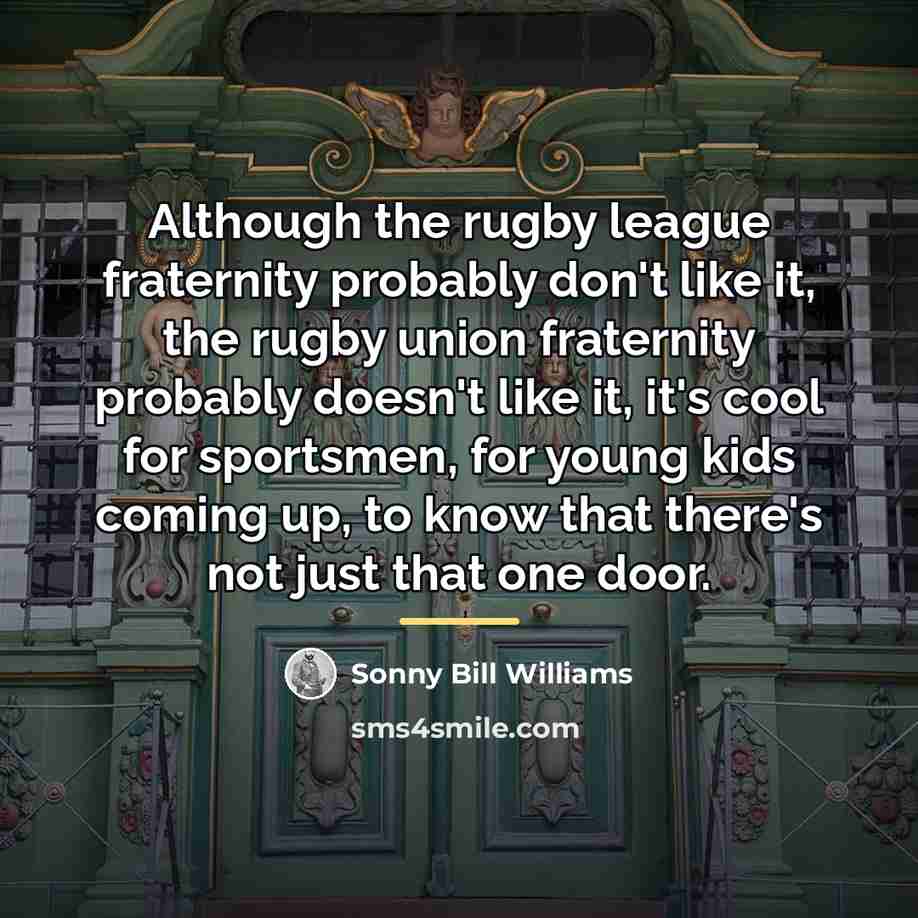 “Although the rugby league fraternity probably don't like it, the…” quote by Sonny Bill Williams