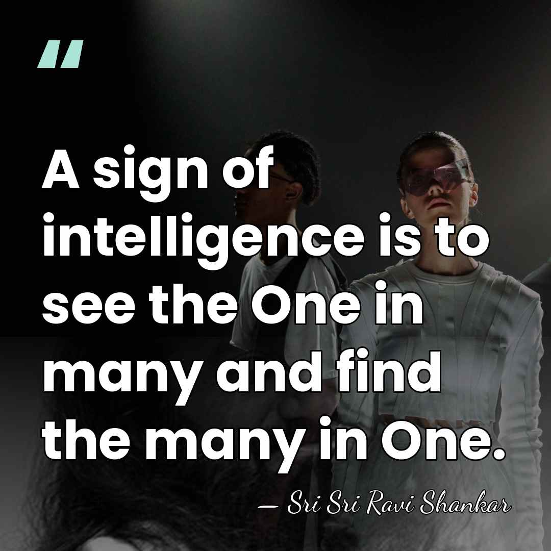 A sign of intelligence is to see the One in many and&hellip; - Sri Sri Ravi Shankar