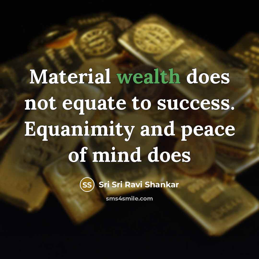 “Material wealth does not equate to success. Equanimity and peace…” quote by Sri Sri Ravi Shankar
