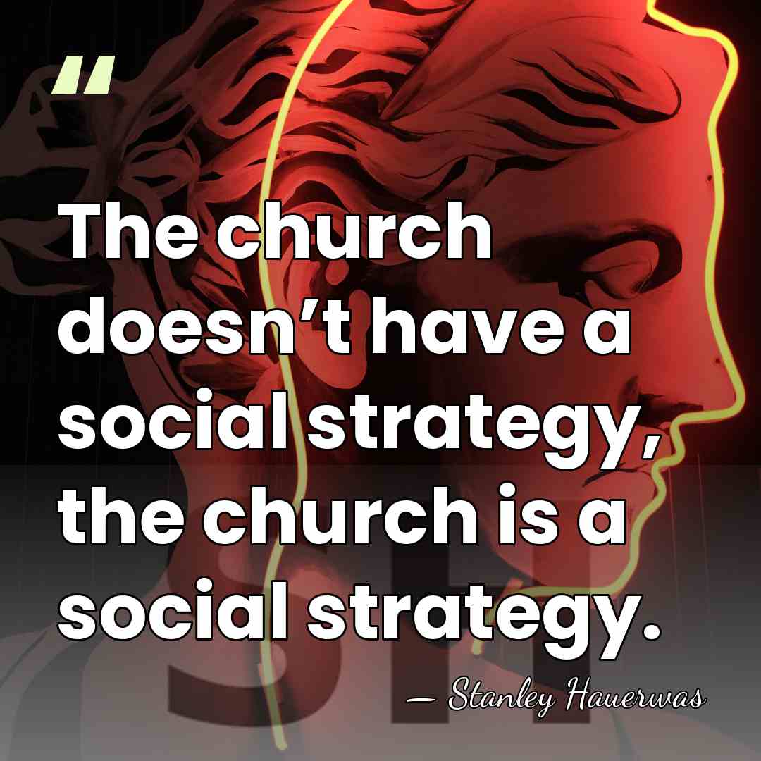 The church doesn’t have a social strategy, the church is a social&hellip; - Stanley Hauerwas