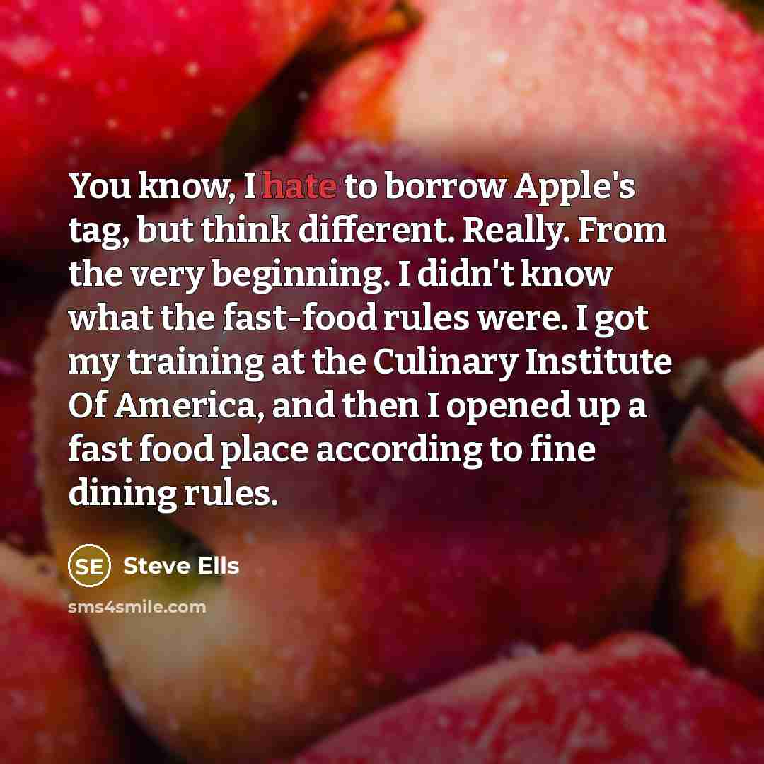 “You know, I hate to borrow Apple's tag, but think…” quote by Steve Ells