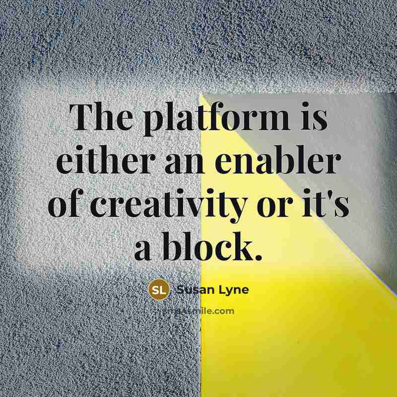 “The platform is either an enabler of creativity or it's…” quote by Susan Lyne