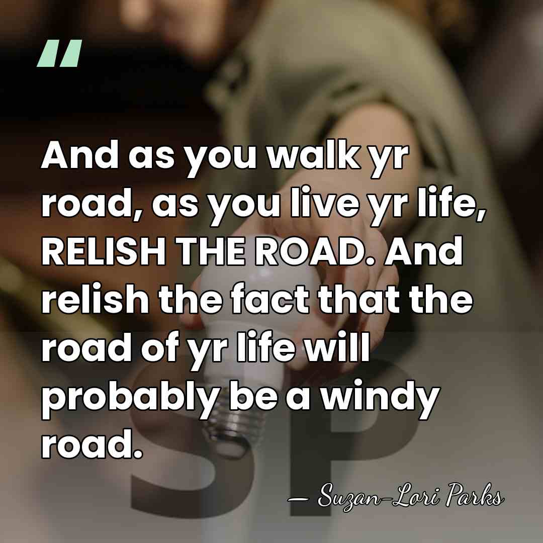 And as you walk yr road, as you live yr life, RELISH&hellip; - Suzan-Lori Parks